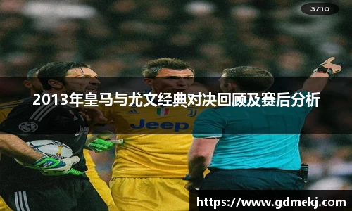 2013年皇马与尤文经典对决回顾及赛后分析